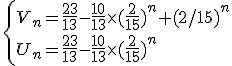 \left{V_n=\frac{23}{13}-\frac{10}{13}\times(\frac{2}{15})^n+(2/15)^n \\ U_n=\frac{23}{13}-\frac{10}{13}\times(\frac{2}{15})^n